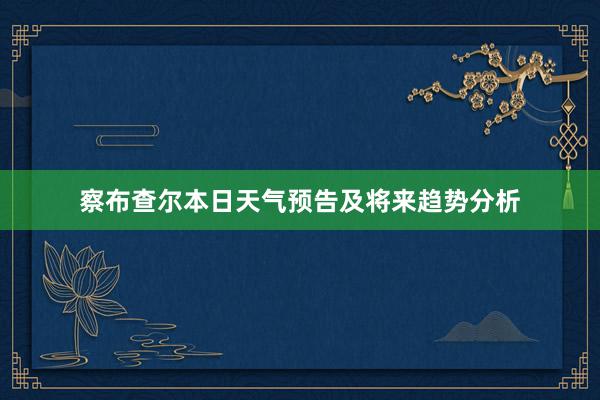 察布查尔本日天气预告及将来趋势分析