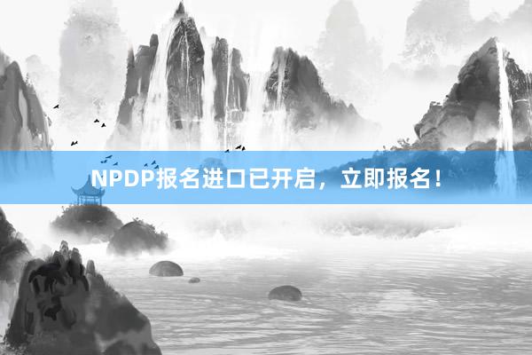NPDP报名进口已开启，立即报名！