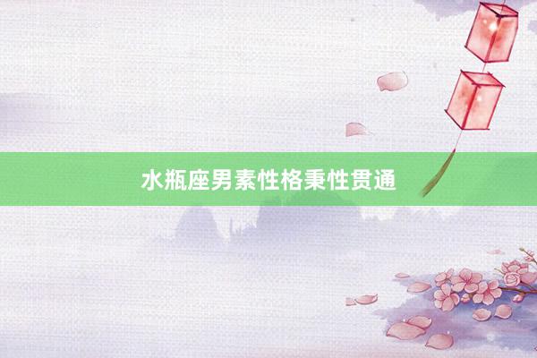 水瓶座男素性格秉性贯通